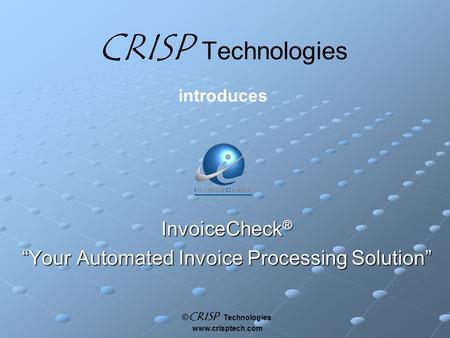 © CRISP Technologies www.crisptech.com CRISP Technologies introduces InvoiceCheck ® “Your Automated Invoice Processing Solution”