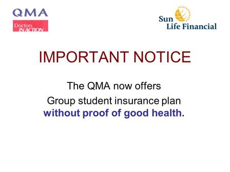 IMPORTANT NOTICE The QMA now offers Group student insurance plan without proof of good health.