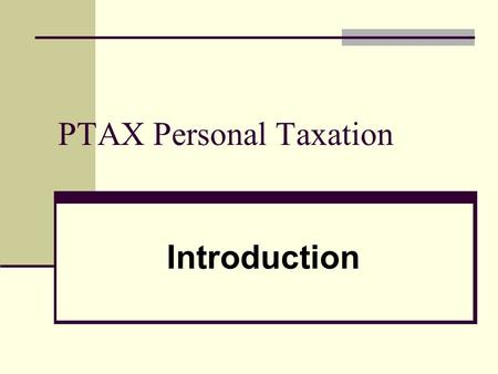 PTAX Personal Taxation Introduction. Tax: 3 Rules of Thumb 1. If you increase your wealth, expect HMRC to tax it 2. Claim all possible tax deductions.