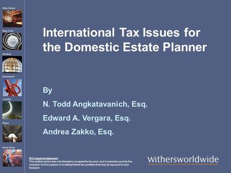 New Haven London Greenwich New York Geneva Hong Kong Milan International Tax Issues for the Domestic Estate Planner By N. Todd Angkatavanich, Esq. Edward.