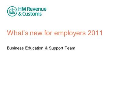 What’s new for employers 2011 Business Education & Support Team.