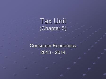 Tax Unit (Chapter 5) Consumer Economics 2013 - 2014.