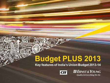February 2013Budget PLUS 2013Page 1 Budget PLUS 2013 Key features of India’s Union Budget 2013-14.