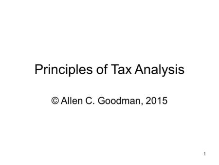 1 Principles of Tax Analysis © Allen C. Goodman, 2015.