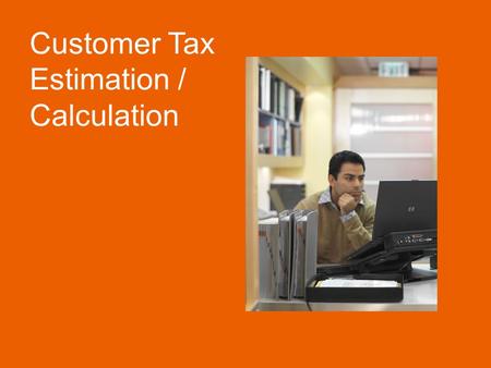 Customer Tax Estimation / Calculation. Customer Tax Estimation/Calculation overview New feature / Enhancement Customers may now view itemized sales tax.