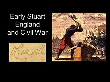 Early Stuart England and Civil War. James I Son of Mary Queen of Scots: considered “foreigner” by many (Catholic or Protestant? Succeeded Elizabeth, in.