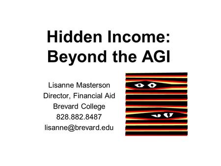 Hidden Income: Beyond the AGI Lisanne Masterson Director, Financial Aid Brevard College 828.882.8487
