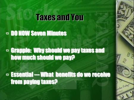 Taxes and You  DO NOW Seven Minutes  Grapple: Why should we pay taxes and how much should we pay?  Essential --- What benefits do we receive from paying.