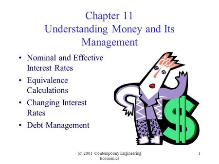 (c) 2001 Contemporary Engineering Economics 1 Chapter 11 Understanding Money and Its Management Nominal and Effective Interest Rates Equivalence Calculations.