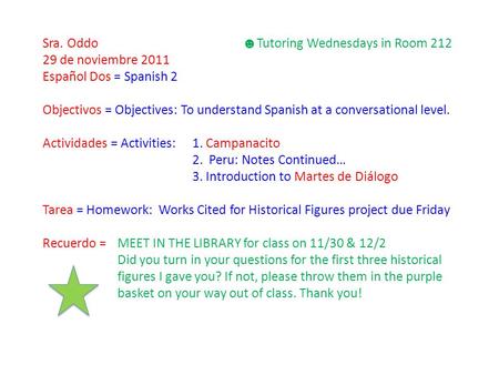 Sra. Oddo ☻ Tutoring Wednesdays in Room 212 29 de noviembre 2011 Español Dos = Spanish 2 Objectivos = Objectives: To understand Spanish at a conversational.