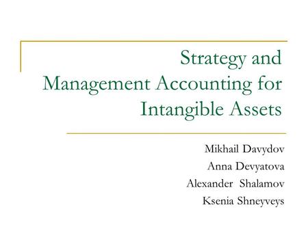 Strategy and Management Accounting for Intangible Assets Mikhail Davydov Anna Devyatova Alexander Shalamov Ksenia Shneyveys.