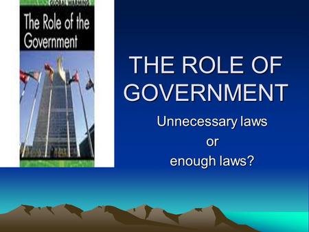 THE ROLE OF GOVERNMENT Unnecessary laws or enough laws?