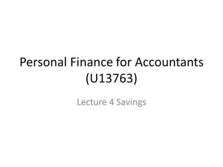 Personal Finance for Accountants (U13763) Lecture 4 Savings.