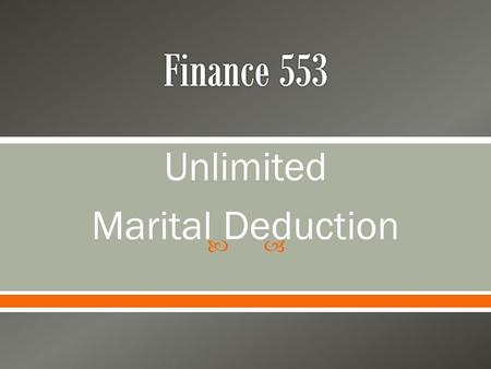  Unlimited Marital Deduction.  Marriage – A single economic unit o Concept is that the “pair” functions as one economic unit When buying assets When.