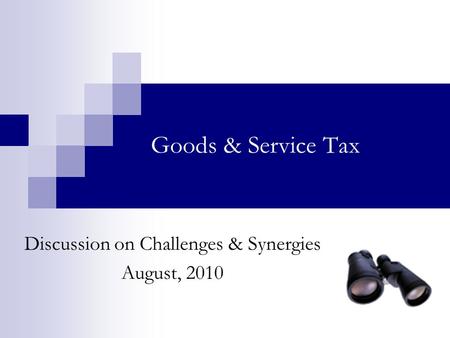 Goods & Service Tax Discussion on Challenges & Synergies August, 2010.