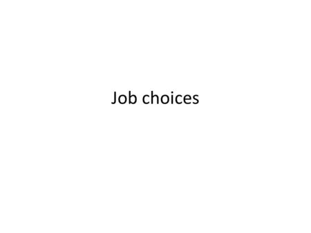 Job choices.