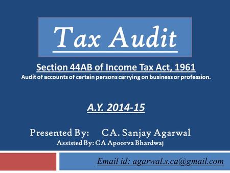 Section 44AB of Income Tax Act, 1961 Assisted By: CA Apoorva Bhardwaj