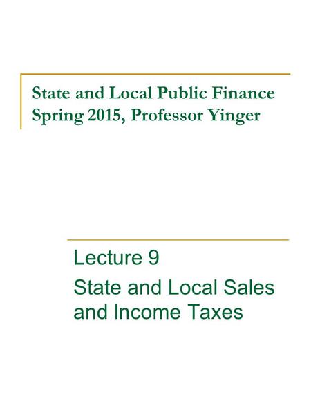 State and Local Public Finance Spring 2015, Professor Yinger Lecture 9 State and Local Sales and Income Taxes.
