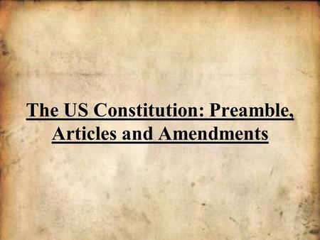 The US Constitution: Preamble, Articles and Amendments