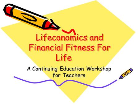 Lifeconomics and Financial Fitness For Life A Continuing Education Workshop for Teachers.