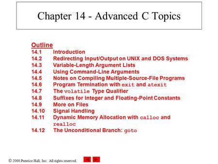  2000 Prentice Hall, Inc. All rights reserved. Chapter 14 - Advanced C Topics Outline 14.1Introduction 14.2Redirecting Input/Output on UNIX and DOS Systems.