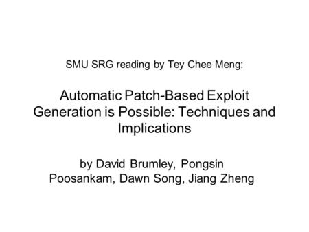 SMU SRG reading by Tey Chee Meng: Automatic Patch-Based Exploit Generation is Possible: Techniques and Implications by David Brumley, Pongsin Poosankam,