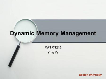 Dynamic Memory Management CAS CS210 Ying Ye Boston University.