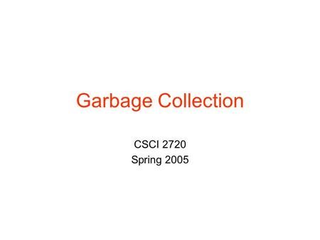 Garbage Collection CSCI 2720 Spring 2005. Static vs. Dynamic Allocation Early versions of Fortran –All memory was static C –Mix of static and dynamic.