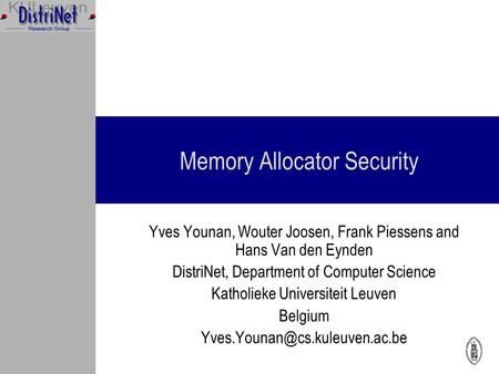 Memory Allocator Security Yves Younan, Wouter Joosen, Frank Piessens and Hans Van den Eynden DistriNet, Department of Computer Science Katholieke Universiteit.
