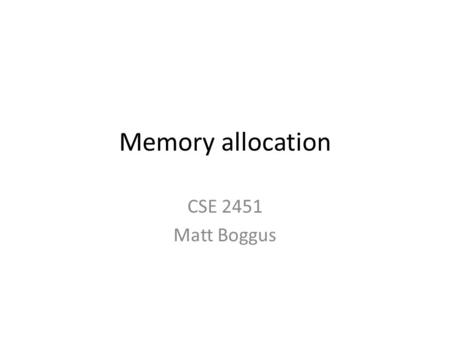 Memory allocation CSE 2451 Matt Boggus. sizeof The sizeof unary operator will return the number of bytes reserved for a variable or data type. Determine: