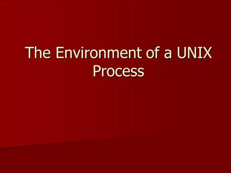 The Environment of a UNIX Process. Introduction How is main() called? How are arguments passed? Memory layout? Memory allocation? Environment variables.
