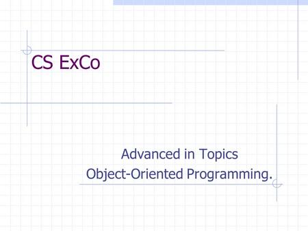 CS ExCo Advanced in Topics Object-Oriented Programming.