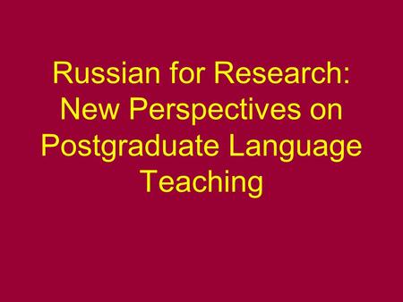 Russian for Research: New Perspectives on Postgraduate Language Teaching.