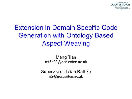 Meng Tian Extension in Domain Specific Code Generation with Ontology Based Aspect Weaving Supervisor: Julian Rathke