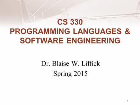 CS 330 PROGRAMMING LANGUAGES & SOFTWARE ENGINEERING Dr. Blaise W. Liffick Spring 2015 1.