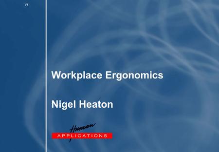 V1 Workplace Ergonomics Nigel Heaton. 1 What is ergonomics? “ergon” = work, “nomos” = system or Law Ergonomics (or human factors) is the scientific discipline.