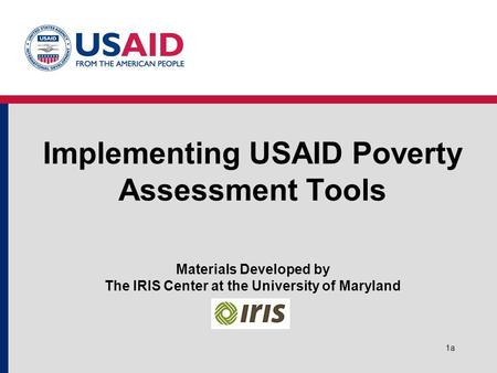 1a Implementing USAID Poverty Assessment Tools Materials Developed by The IRIS Center at the University of Maryland.