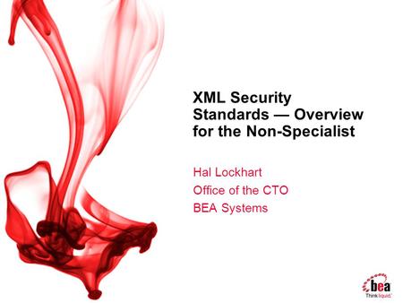 XML Security Standards — Overview for the Non-Specialist Hal Lockhart Office of the CTO BEA Systems.