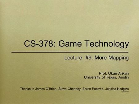 CS-378: Game Technology Lecture #9: More Mapping Prof. Okan Arikan University of Texas, Austin Thanks to James O’Brien, Steve Chenney, Zoran Popovic, Jessica.