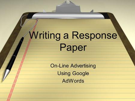 Writing a Response Paper On-Line Advertising Using Google AdWords.