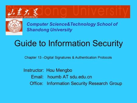 Computer Science&Technology School of Shandong University Instructor: Hou Mengbo Email: houmb AT sdu.edu.cn Office: Information Security Research Group.