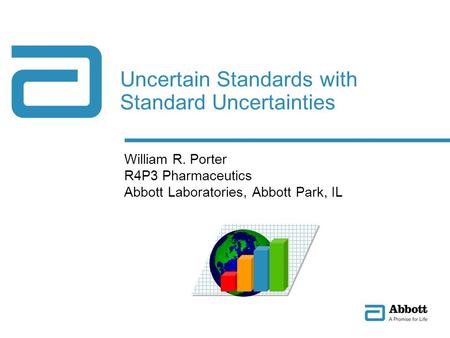 William R. Porter R4P3 Pharmaceutics Abbott Laboratories, Abbott Park, IL Uncertain Standards with Standard Uncertainties.