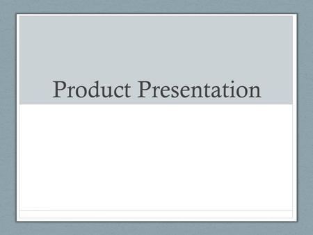 Product Presentation. Organizing the Product Presentation When you sell, you analyze your customer’s needs and buying motives. Then you use that information.