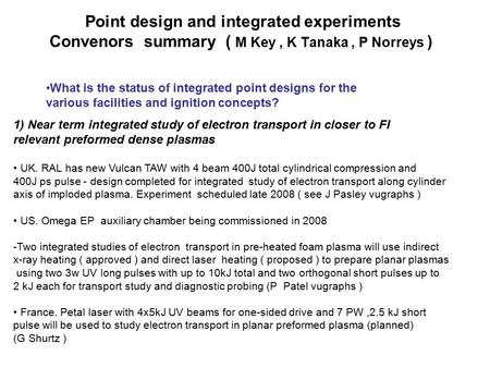Point design and integrated experiments Convenors summary ( M Key, K Tanaka, P Norreys ) What is the status of integrated point designs for the various.