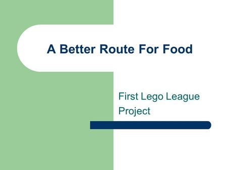 A Better Route For Food First Lego League Project.