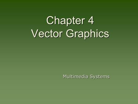 Chapter 4 Vector Graphics Multimedia Systems. Key Points  Points can be identified by coordinates. Lines and shapes can be described by equations. 