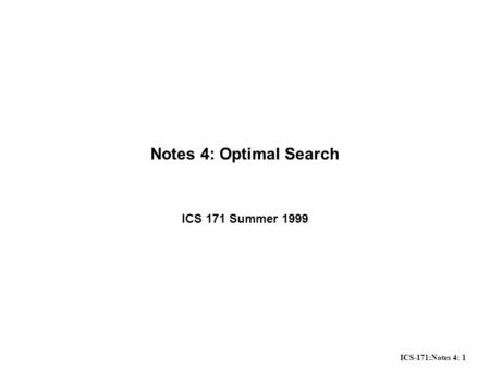 ICS-171:Notes 4: 1 Notes 4: Optimal Search ICS 171 Summer 1999.