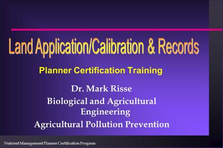 Nutrient Management Planner Certification Program Planner Certification Training Dr. Mark Risse Biological and Agricultural Engineering Agricultural Pollution.