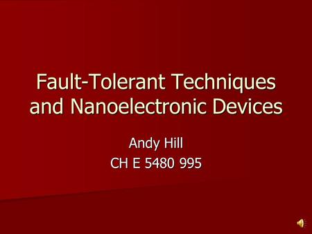 Fault-Tolerant Techniques and Nanoelectronic Devices Andy Hill CH E 5480 995.