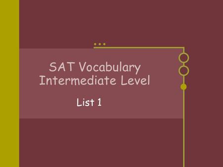 SAT Vocabulary Intermediate Level List 1. List 1 Words Abduct Adhere Aspire Blemish Deface Nocturnal Perplex Salutation Whimsical Wrath Study the definitions,